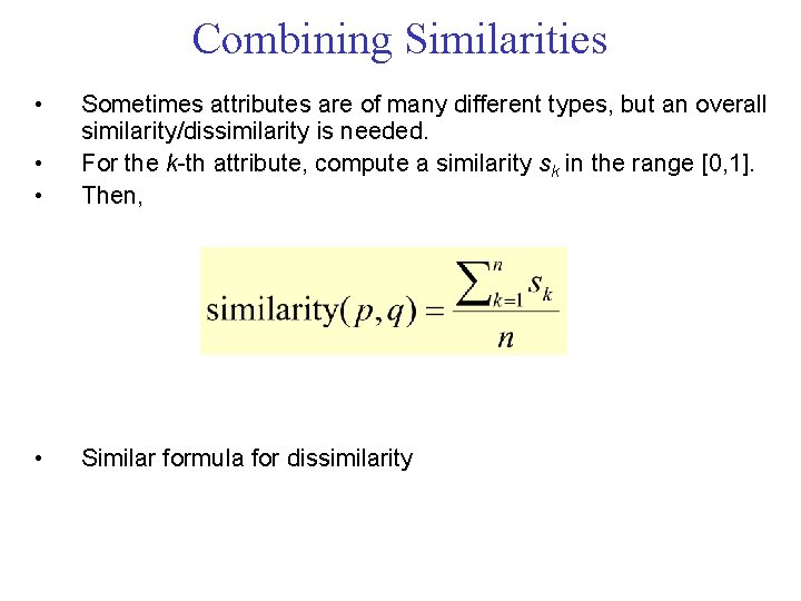 Combining Similarities • • • Sometimes attributes are of many different types, but an