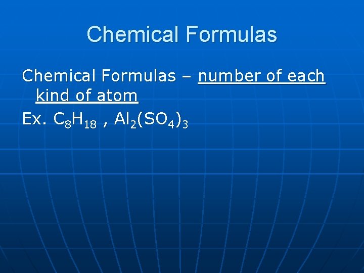 Chemical Formulas – number of each kind of atom Ex. C 8 H 18