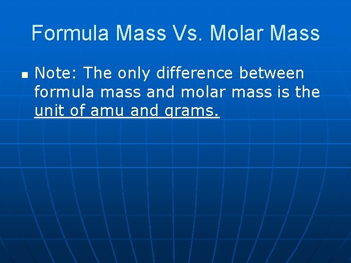 Formula Mass Vs. Molar Mass n Note: The only difference between formula mass and