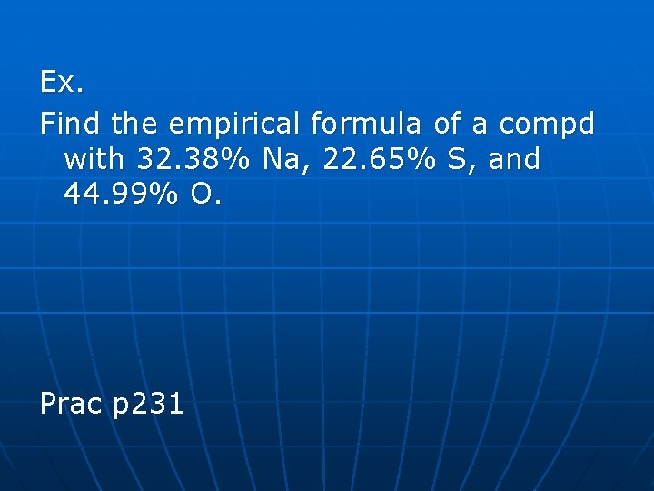 Ex. Find the empirical formula of a compd with 32. 38% Na, 22. 65%