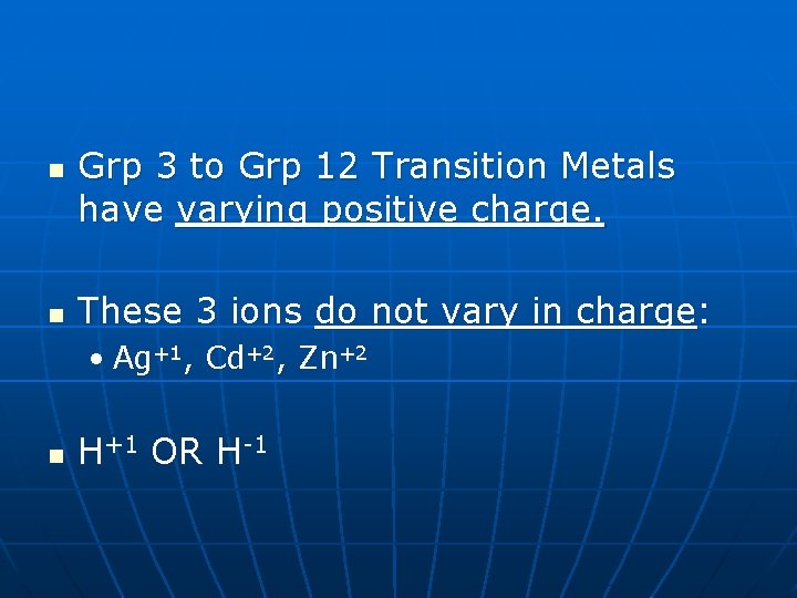 n n Grp 3 to Grp 12 Transition Metals have varying positive charge. These