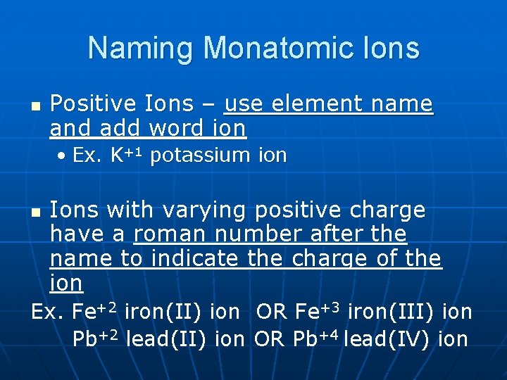 Naming Monatomic Ions n Positive Ions – use element name and add word ion