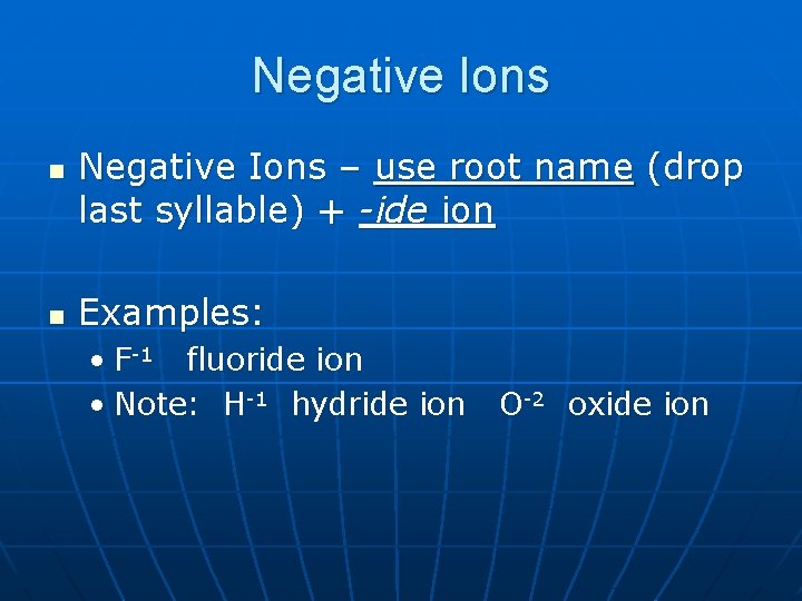 Negative Ions n n Negative Ions – use root name (drop last syllable) +