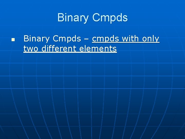 Binary Cmpds n Binary Cmpds – cmpds with only two different elements 