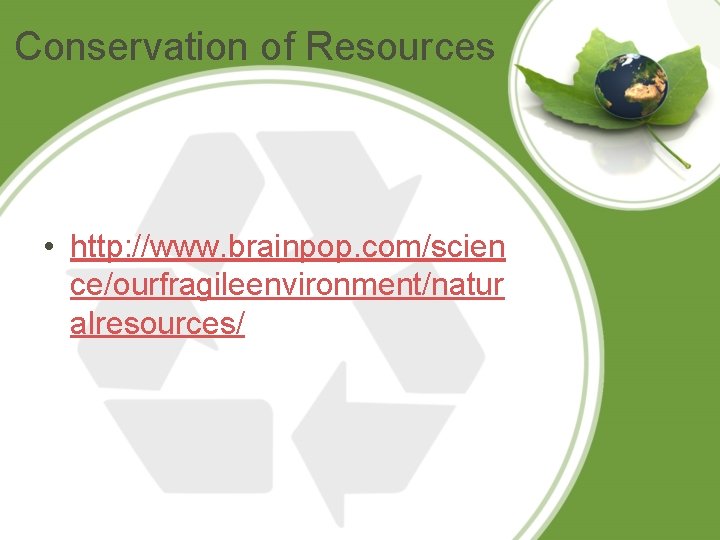 Conservation of Resources • http: //www. brainpop. com/scien ce/ourfragileenvironment/natur alresources/ 