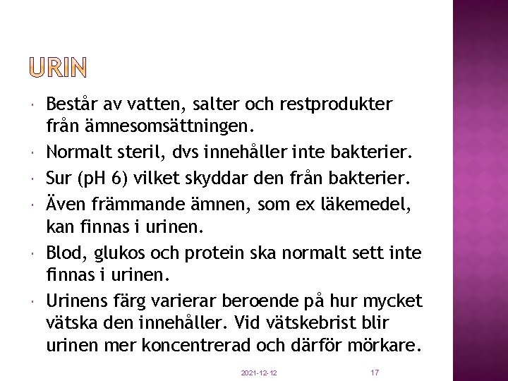  Består av vatten, salter och restprodukter från ämnesomsättningen. Normalt steril, dvs innehåller inte