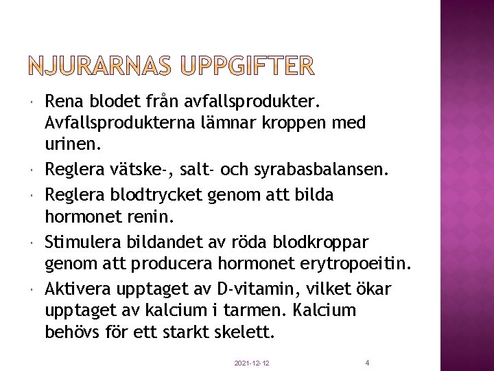  Rena blodet från avfallsprodukter. Avfallsprodukterna lämnar kroppen med urinen. Reglera vätske-, salt- och