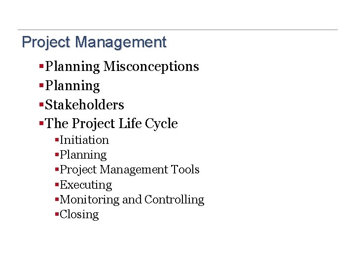 Project Management §Planning Misconceptions §Planning §Stakeholders §The Project Life Cycle §Initiation §Planning §Project Management