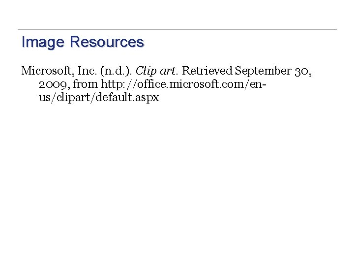 Image Resources Microsoft, Inc. (n. d. ). Clip art. Retrieved September 30, 2009, from