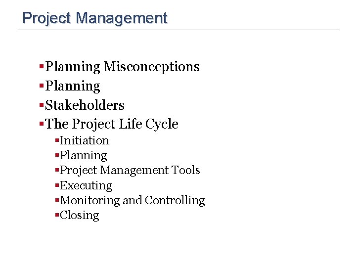 Project Management §Planning Misconceptions §Planning §Stakeholders §The Project Life Cycle §Initiation §Planning §Project Management