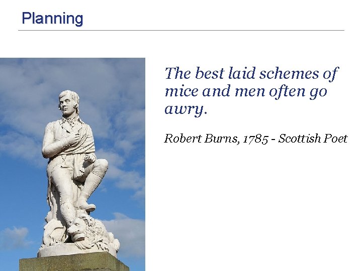 Planning The best laid schemes of mice and men often go awry. Robert Burns,