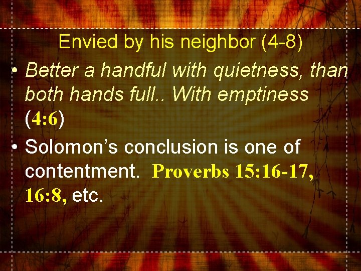 Envied by his neighbor (4 -8) • Better a handful with quietness, than both