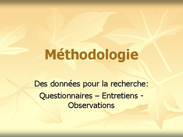 Méthodologie Des données pour la recherche: Questionnaires – Entretiens Observations 