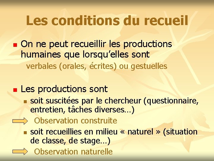 Les conditions du recueil n On ne peut recueillir les productions humaines que lorsqu’elles