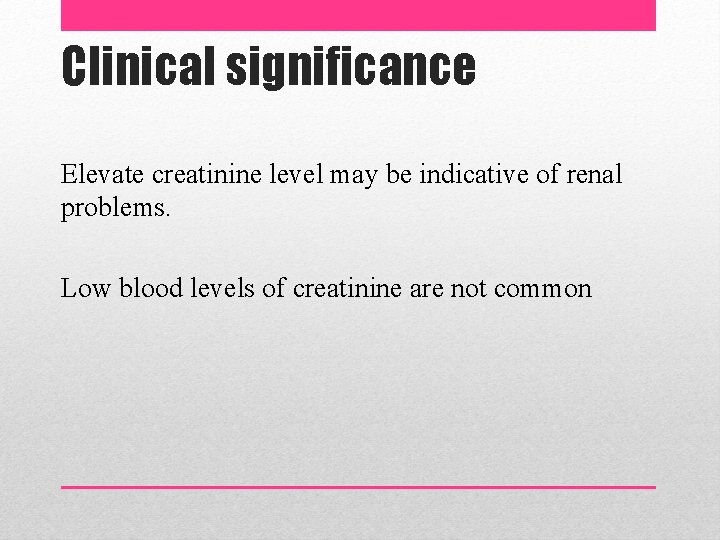 Clinical significance Elevate creatinine level may be indicative of renal problems. Low blood levels