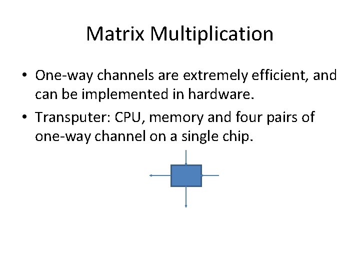 Matrix Multiplication • One-way channels are extremely efficient, and can be implemented in hardware.