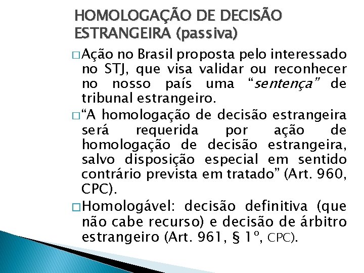 HOMOLOGAÇÃO DE DECISÃO ESTRANGEIRA (passiva) � Ação no Brasil proposta pelo interessado no STJ,