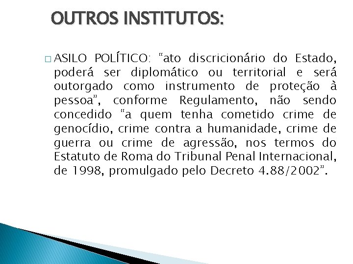 OUTROS INSTITUTOS: � ASILO POLÍTICO: “ato discricionário do Estado, poderá ser diplomático ou territorial