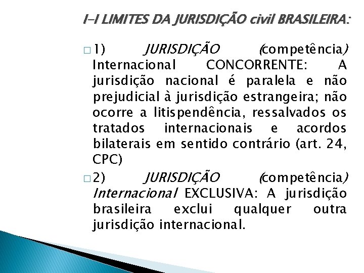 I-I LIMITES DA JURISDIÇÃO civil BRASILEIRA: � 1) JURISDIÇÃO (competência) Internacional CONCORRENTE: A jurisdição