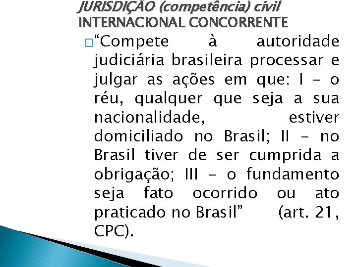 JURISDIÇÃO (competência) civil INTERNACIONAL CONCORRENTE �“Compete à autoridade judiciária brasileira processar e julgar as