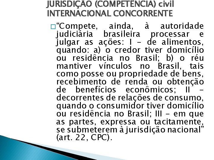 JURISDIÇÃO (COMPETÊNCIA) civil INTERNACIONAL CONCORRENTE � “Compete, ainda, à autoridade judiciária brasileira processar e
