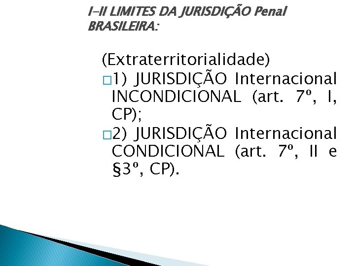 I-II LIMITES DA JURISDIÇÃO Penal BRASILEIRA: (Extraterritorialidade) � 1) JURISDIÇÃO Internacional INCONDICIONAL (art. 7º,