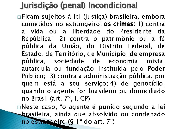 Jurisdição (penal) Incondicional � Ficam sujeitos à lei (Justiça) brasileira, embora cometidos no estrangeiro: