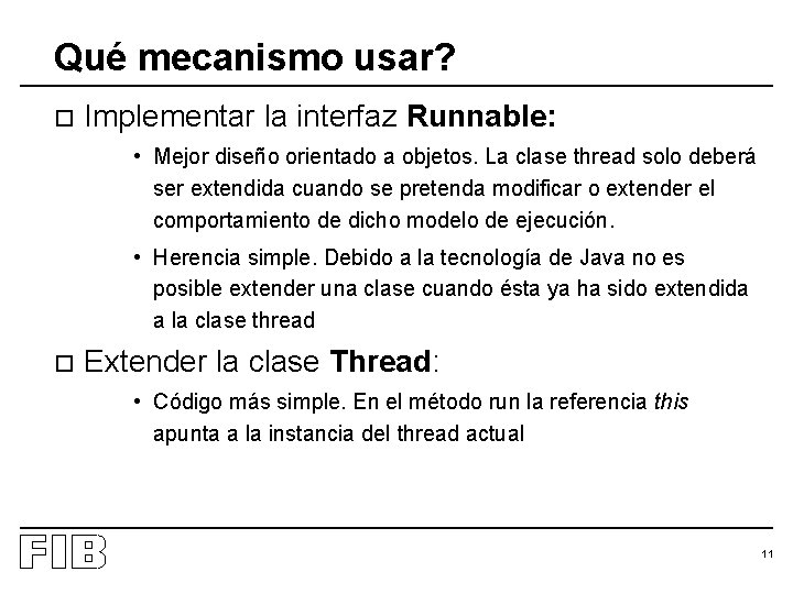 Qué mecanismo usar? o Implementar la interfaz Runnable: • Mejor diseño orientado a objetos.