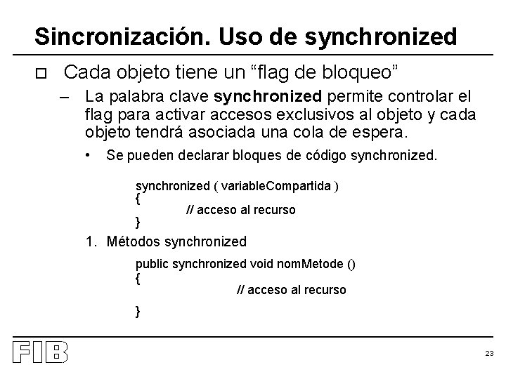 Sincronización. Uso de synchronized o Cada objeto tiene un “flag de bloqueo” – La