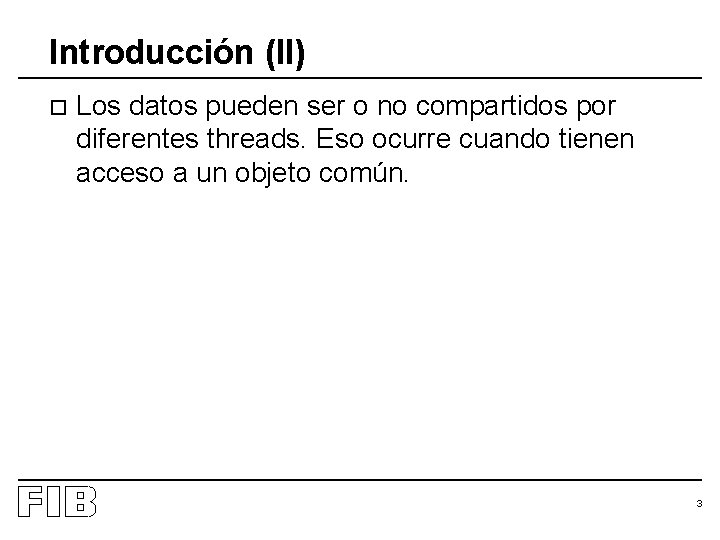 Introducción (II) o Los datos pueden ser o no compartidos por diferentes threads. Eso