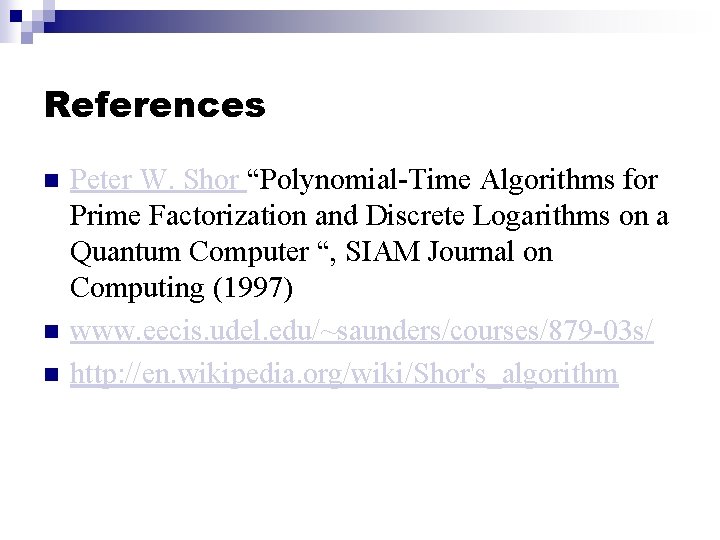 References n n n Peter W. Shor “Polynomial-Time Algorithms for Prime Factorization and Discrete