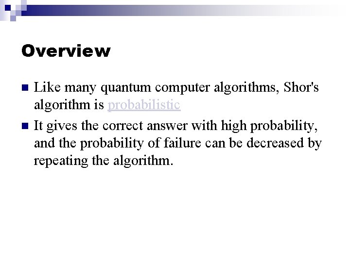 Overview n n Like many quantum computer algorithms, Shor's algorithm is probabilistic It gives