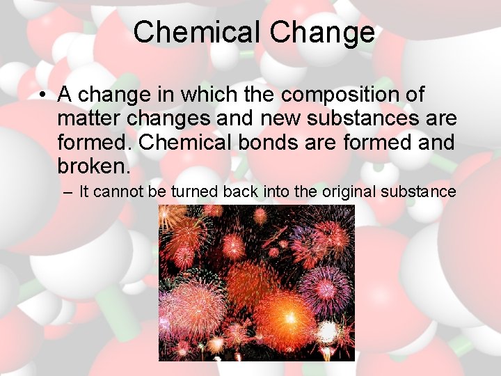 Chemical Change • A change in which the composition of matter changes and new Chemical Change • A change in which the composition of matter changes and new