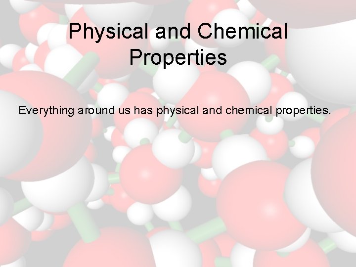 Physical and Chemical Properties Everything around us has physical and chemical properties. 