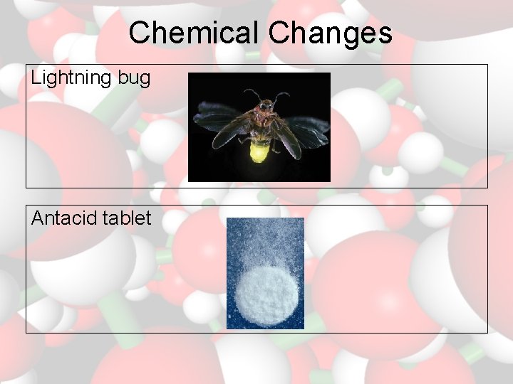 Chemical Changes Lightning bug Antacid tablet 