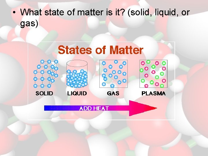  • What state of matter is it? (solid, liquid, or gas) 