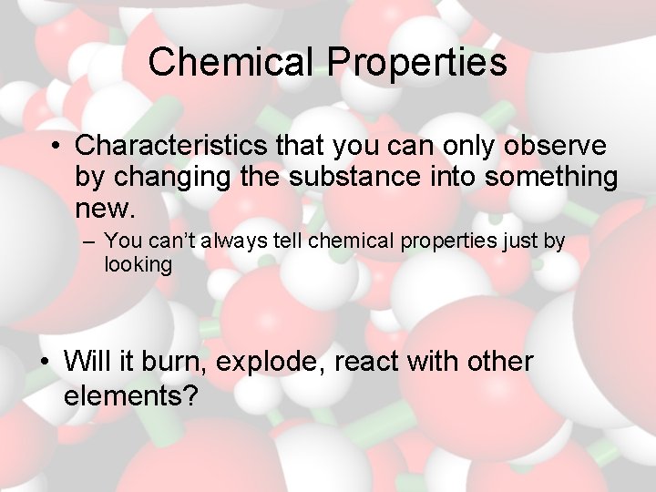 Chemical Properties • Characteristics that you can only observe by changing the substance into