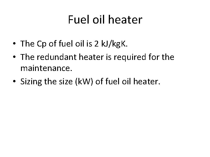 Fuel oil heater • The Cp of fuel oil is 2 k. J/kg. K.