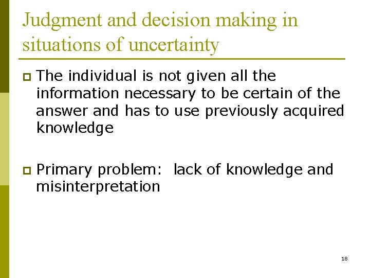 Judgment and decision making in situations of uncertainty p The individual is not given