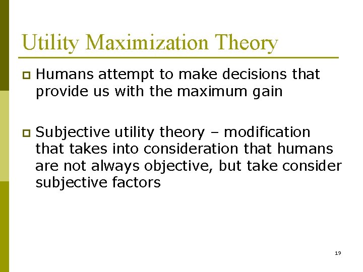 Utility Maximization Theory p Humans attempt to make decisions that provide us with the