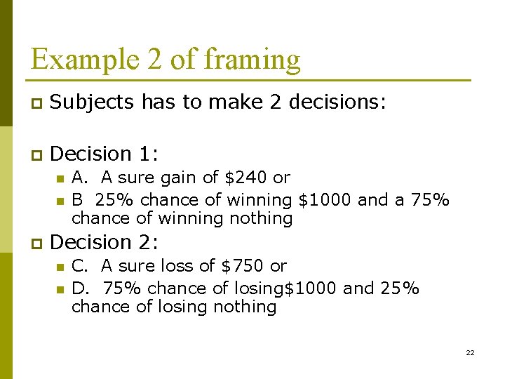 Example 2 of framing p Subjects has to make 2 decisions: p Decision 1: