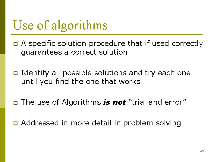 Use of algorithms p A specific solution procedure that if used correctly guarantees a