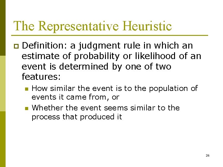 The Representative Heuristic p Definition: a judgment rule in which an estimate of probability