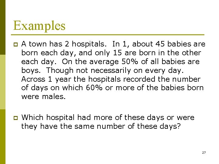 Examples p A town has 2 hospitals. In 1, about 45 babies are born