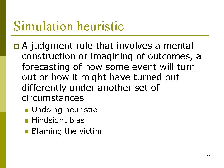 Simulation heuristic p A judgment rule that involves a mental construction or imagining of