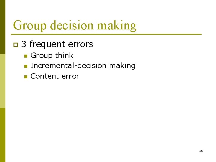 Group decision making p 3 frequent errors n n n Group think Incremental-decision making