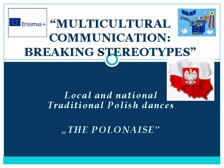 “MULTICULTURAL COMMUNICATION: BREAKING STEREOTYPES” Local and national Traditional Polish dances „THE POLONAISE” 