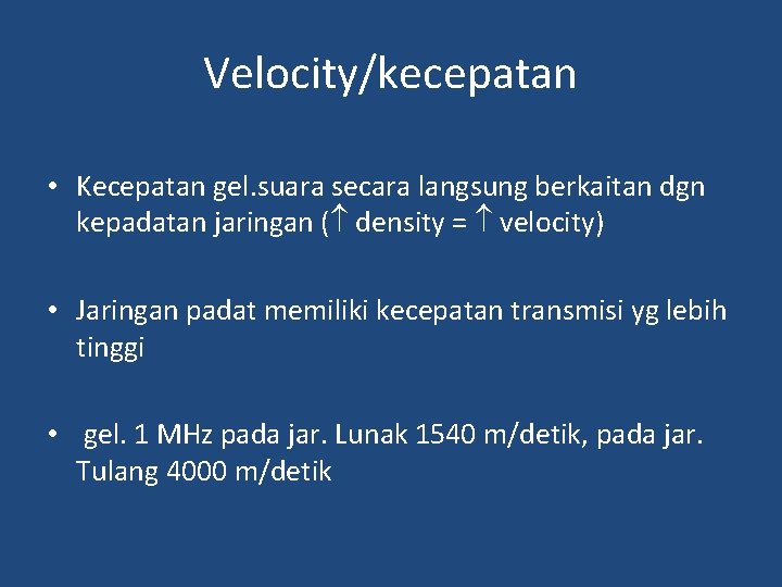 Velocity/kecepatan • Kecepatan gel. suara secara langsung berkaitan dgn kepadatan jaringan ( density =