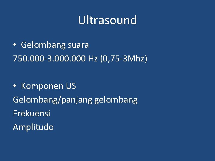 Ultrasound • Gelombang suara 750. 000 -3. 000 Hz (0, 75 -3 Mhz) •