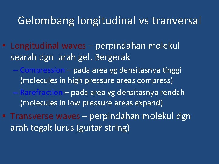 Gelombang longitudinal vs tranversal • Longitudinal waves – perpindahan molekul searah dgn arah gel.